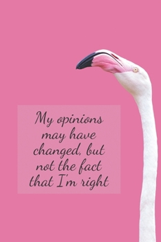 My opinions may have changed, but not the fact that i;m right: Positive and Fun Quote Diary Journal Lined Composition Notebook Humor and Motivational (100 pages, 6x9, lined)