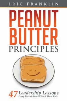 Paperback Peanut Butter Principles: 47 Leadership Lessons Every Parent Should Teach Their Kids Book