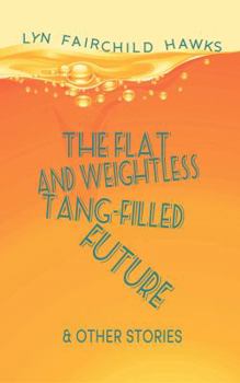 Paperback The Flat and Weightless Tang-Filled Future & Other Stories Book