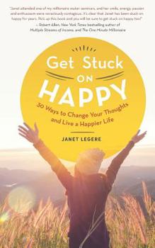 Paperback Get Stuck on Happy: 30 Ways to Change Your Thoughts and Live a Happier Life Book