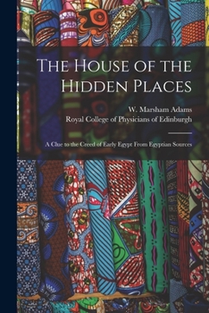 Paperback The House of the Hidden Places: a Clue to the Creed of Early Egypt From Egyptian Sources Book