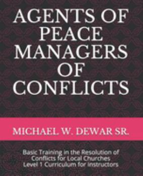 AGENTS OF PEACE MANAGERS OF CONFLICTS: Basic Training in the Resolution of Conflicts for Local Churches - Level 1 Curriculum (Instructor's Manual)
