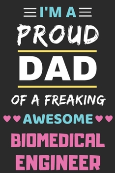 I'm A Proud Dad Of A Freaking Awesome Biomedical Engineer: lined notebook,funny Biomedical Engineer gift