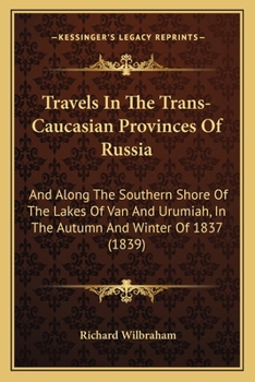 Travels in the Trans-Caucasian Provinces of Russia, and Along the Southern Shore of the Lakes of Van and Urumiah, in ... 1837