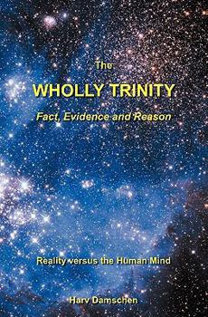 Paperback The Wholly Trinity: Fact, Evidence and Reason: Reality Versus the Human Mind Book