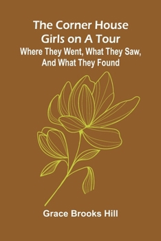 Paperback The Corner House Girls on a Tour; Where they went, what they saw, and what they found Book