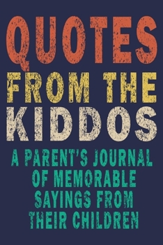 Paperback Quotes from the Kiddos A parent's journal of memorable sayings from their children: Funny Saying Gift Journal Book