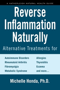 Paperback Reverse Inflammation Naturally: Alternative Treatments for Autoimmune Disorders, Rheumatoid Arthritis, Fibromyalgia, Metabolic Syndrome, Allergies, Th Book