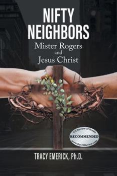 Nifty Neighbors: Mister Rogers and Jesus Christ: Mister Rogers and: MISTER