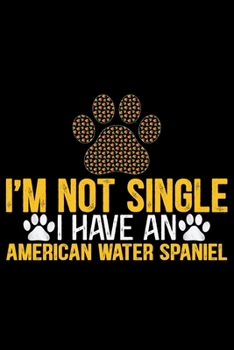 I'm Not Single I Have an American Water Spaniel: Cool American Water Spaniel Dog Journal Notebook - Funny American Water Spaniel Dog Notebook - American Water Spaniel Owner Gifts. 6 x 9 in 120 pages