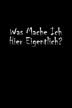 Was Mache Ich Hier Eigentlich?: A5 (Handtaschenformat) Liniertes Notizbuch oder Faultier Journal - Tagebuch Geschenkidee oder Witziges ... für Männer und Frauen (German Edition)