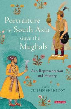 Hardcover Portraiture in South Asia Since the Mughals: Art, Representation and History Book