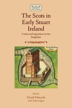 Hardcover The Scots in Early Stuart Ireland: Union and Separation in Two Kingdoms Book