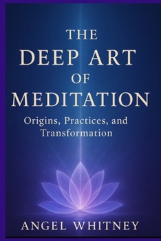The Deep Art of Meditation: Origins, Practices, and Transformation