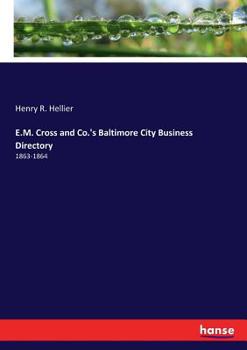 E. M. Cross and Co; 's Baltimore City Business Directory, 1863-64 (Classic Reprint)