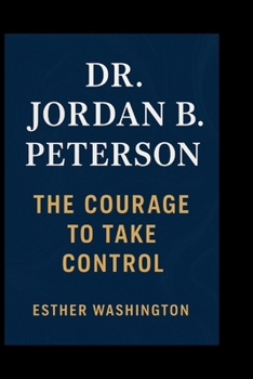 Dr. Jordan B. Peterson: The Courage to Take Control