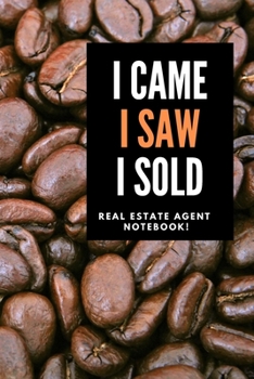 I Came I Saw I Sold - Real Estate Agent Notebook! : Lined Notebook, Realtor Journal - Funny Closing Gifts for Real Estate Agents Realtors Brokers and Coworkers (120 Pages). Open House Listing Record B