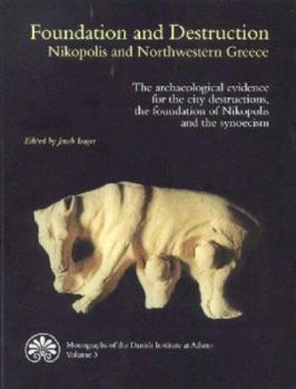 Paperback Foundation and Destruction: Nikopolis and Northwestern Greece: The Archaeological Evidence for the City Destructions, the Foundation of Nikopolis Book