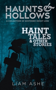Haunts & Hollows: Haint Tales & Other Stories: A Collection of Southern Ghost Lore