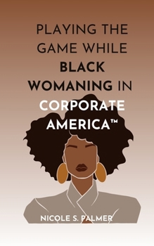 Paperback Playing the Game While Black Womaning in Corporate America(TM): Your ultimate playbook in navigating power, perception, and prejudice in the workplace Book