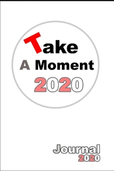 Take A Moment: 2020 journal for Writing Prompts for a Quieter, Less-Cluttered and Happier Mind: 125 page