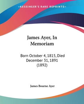 James Ayer, In Memoriam: Born October 4, 1815, Died December 31, 1891 (1892)