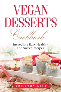 Paperback Vegan Desserts Cookbook: Incredible Easy Healthy and Sweet Recipes Book