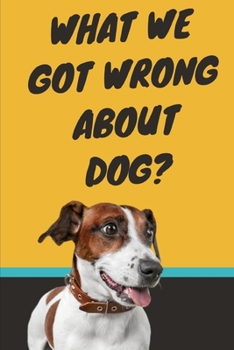 Paperback What We Got Wrong About Dog?: Pet love: Do's And Don'ts Tips 2021 Book