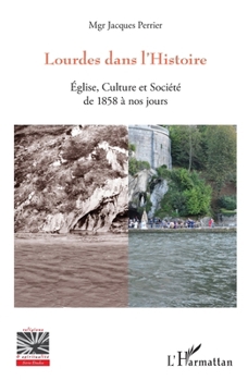 Lourdes dans l'Histoire: Eglise, Culture et Société de 1858 à nos jours (Religions Et Spiritualité) (French Edition)