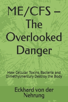 ME/CFS – The Overlooked Danger: How Cellular Toxins, Bacteria and Dimethylmercury Destroy the Body