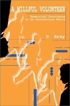 Paperback A Willful Volunteer: Examining Conscience in an Unconscious World Book