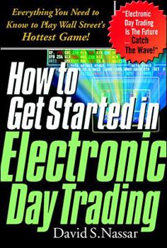 Hardcover How to Get Started in Electronic Day Trading: Everything You Need to Know to Play Wall Street's Hottest Game Book