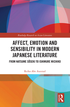 Affect, Emotion and Sensibility in Modern Japanese Literature: From Natsume Sôseki to Ishimure Michiko (Routledge Research on Asian Literature)