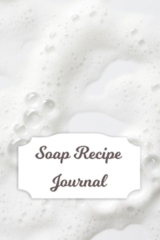 Paperback Soap Recipe Journal: Blank Soap Ingredient Recording Notebook for Soapmaker's Personal Handmade 120 Pages 6" x 9" DIY Gift Journal Book