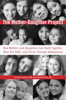 Hardcover The Mother-Daughter Project: How Mothers and Daughters Can Band Together, Beat the Odds, and Thrive Throughadolescence Book