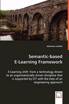 Paperback Semantic-based E-Learning Framework - E-Learning shift: from a technology driven to an organizationally driven discipline that is supported by ICT wit Book
