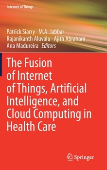 Hardcover The Fusion of Internet of Things, Artificial Intelligence, and Cloud Computing in Health Care Book