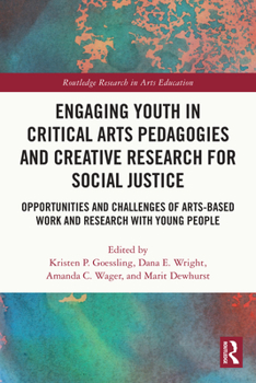 Engaging Youth in Critical Arts Pedagogies and Creative Research for Social Justice: Opportunities and Challenges of Arts-based Work and Research with ... People