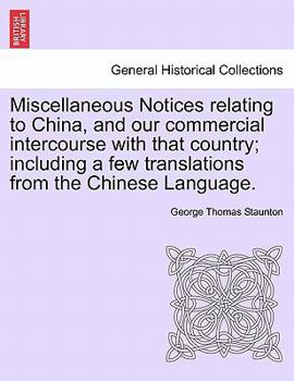 Paperback Miscellaneous Notices Relating to China, and Our Commercial Intercourse with That Country; Including a Few Translations from the Chinese Language. Par Book