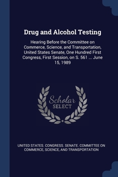 Paperback Drug and Alcohol Testing: Hearing Before the Committee on Commerce, Science, and Transportation, United States Senate, One Hundred First Congres Book