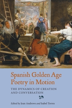 Hardcover Spanish Golden Age Poetry in Motion: The Dynamics of Creation and Conversation Book