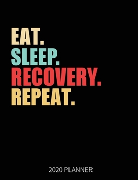 Eat Sleep Recovery Repeat 2020 Planner: Recovery Weekly Planner Includes Daily Planner & Monthly Overview | Personal Organizer With 2020 Calendar | 8.5x11 Inch White Paper