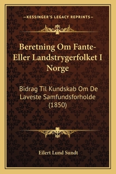 Paperback Beretning Om Fante-Eller Landstrygerfolket I Norge: Bidrag Til Kundskab Om De Laveste Samfundsforholde (1850) [Norwegian] Book