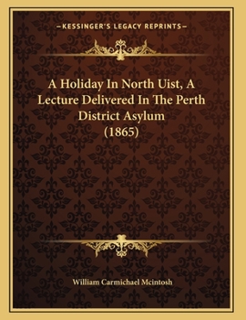 Paperback A Holiday In North Uist, A Lecture Delivered In The Perth District Asylum (1865) Book