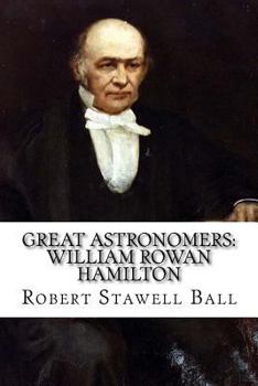 Paperback Great Astronomers: William Rowan Hamilton Robert Stawell Ball Book