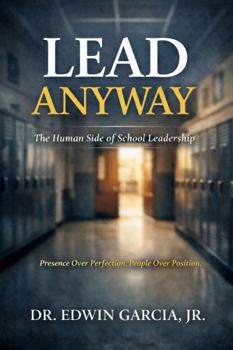 Lead Anyway: The Human Side of School Leadership
