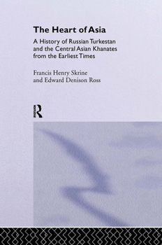 The Heart of Asia: A History of Russian Turkestan and the Central Asian Khanates From the Earliest Times