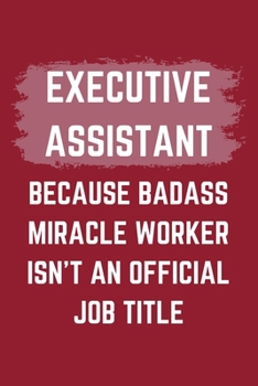 Paperback Executive Assistant Because Badass Miracle Worker Isn't An Official Job Title: A Blank Lined Journal Notebook to Take Notes, To-do List and Notepad - Book