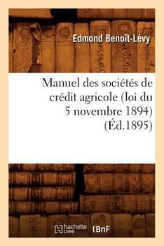 Paperback Manuel Des Sociétés de Crédit Agricole (Loi Du 5 Novembre 1894), (Éd.1895) [French] Book