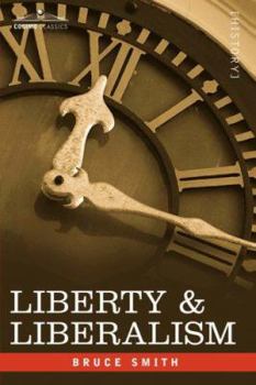 Paperback Liberty & Liberalism: A Protest Against the Growing Tendency Toward Undue Interference by the State, with Individual Liberty, Private Enterp Book